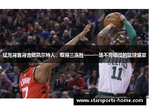 猛龙背靠背击败凯尔特人，取得三连胜——一场不可错过的篮球盛宴